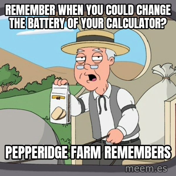 Pepperidge Farm Remembers Meme meme: remember when you could change the battery of your calculator? / pepperidge farm remembers