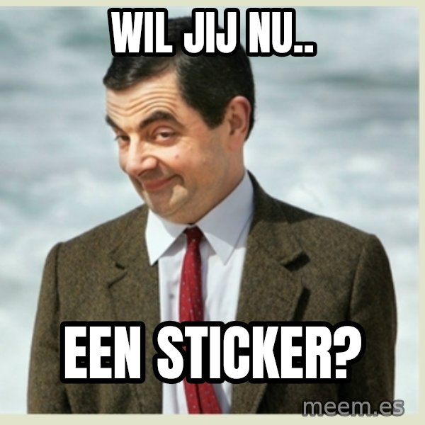 MR bean meme: WIL JIJ NU.. / EEN STICKER?