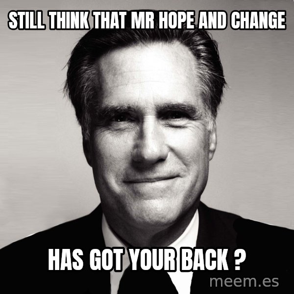 RomneyMakes.com meme: Still think that Mr Hope and Change / has got your back ?
