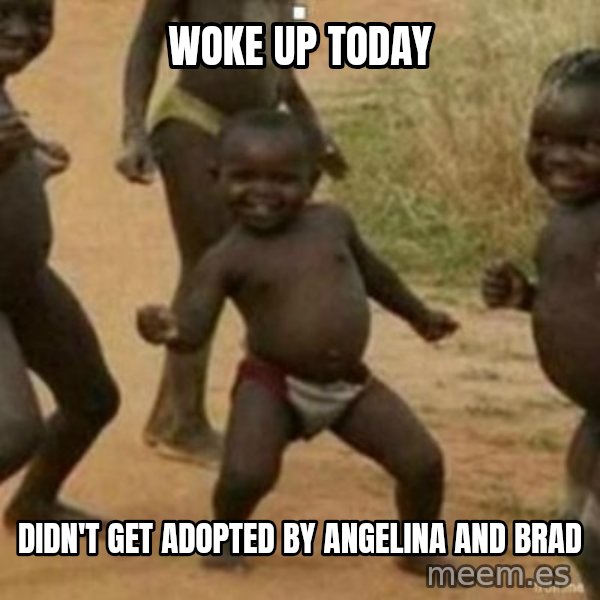 Black Kid meme: WOKE UP TODAY / DIDN'T GET ADOPTED BY ANGELINA AND BRAD