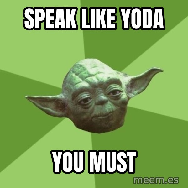 Advice Yoda Gives meme: Speak like yoda / You MUst