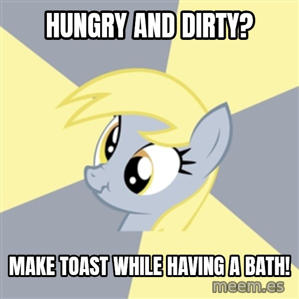 Badvice Derpy meme: HUNGRY and dirty? / Make toast while having a bath!