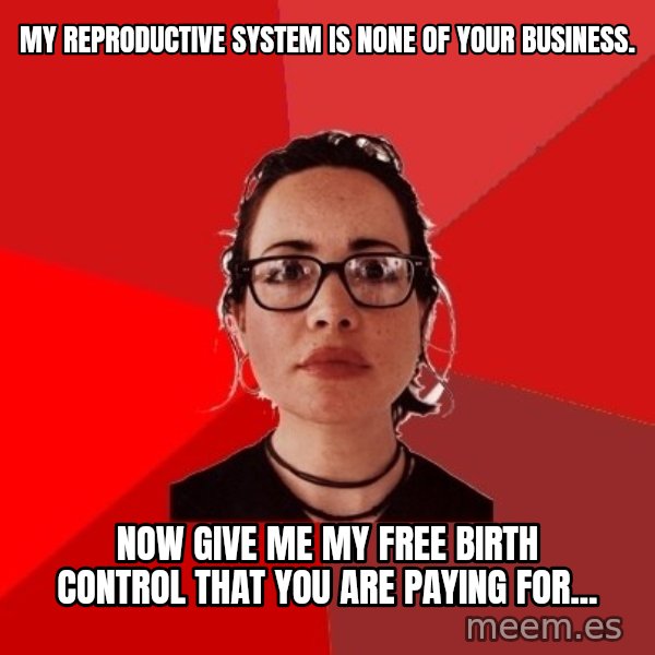 Liberal Douche Garofalo meme: MY REPRODUCTIVE SYSTEM IS NONE OF YOUR BUSINESS. / NOW GIVE ME MY FREE BIRTH CONTROL THAT YOU ARE PAYING FOR...