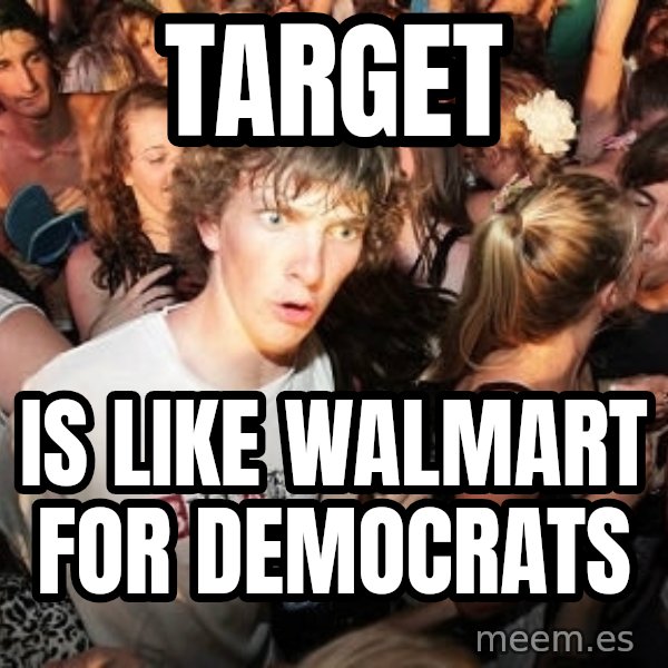 Sudden Realization Ralph meme: Target / is like Walmart for Democrats