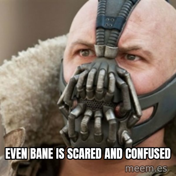 Bane meme: Even Bane Is Scared and confused