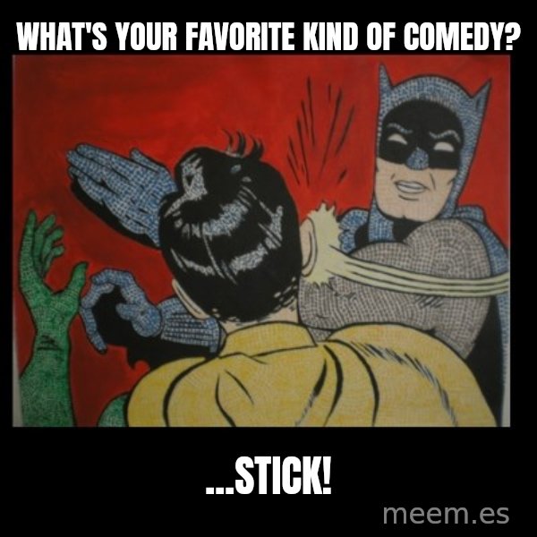 Batman Slappp meme: what's your favorite kind of comedy? / ...stick!