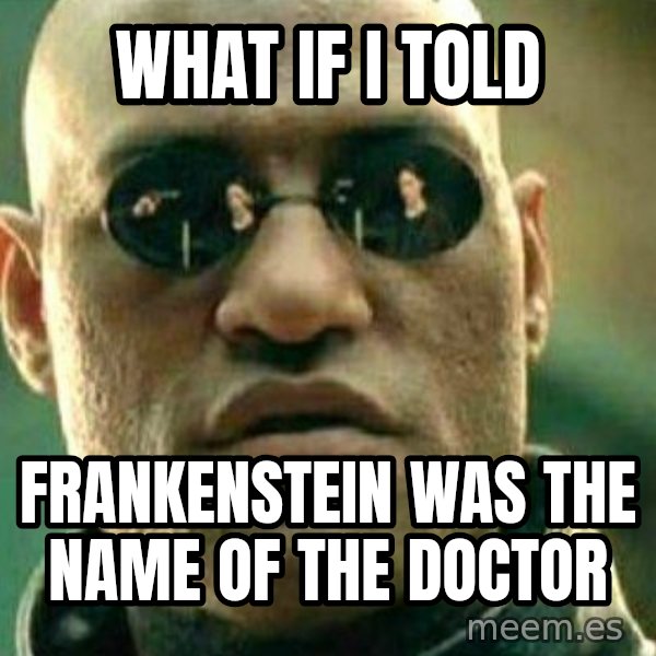 What If I Told You meme: what if i told / frankenstein was the name of the doctor
