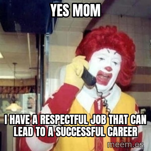 Ronald Mcdonald Call meme: yes mom / i have a respectful job that can lead to a successful career