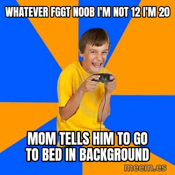Annoying Gamer Kid meme: whatever fggt noob i'm not 12 i'm 20 / mom tells him to go to bed in background