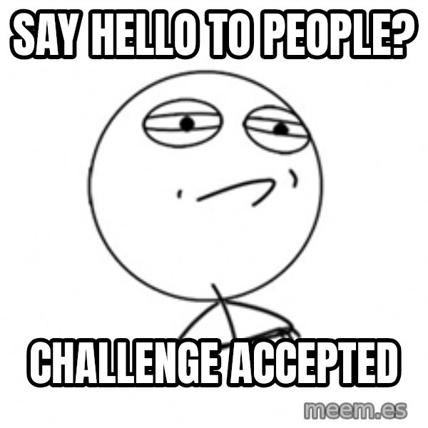 Challenge Accepted meme: Say hello to people? / CHALLENGE ACCEPTED