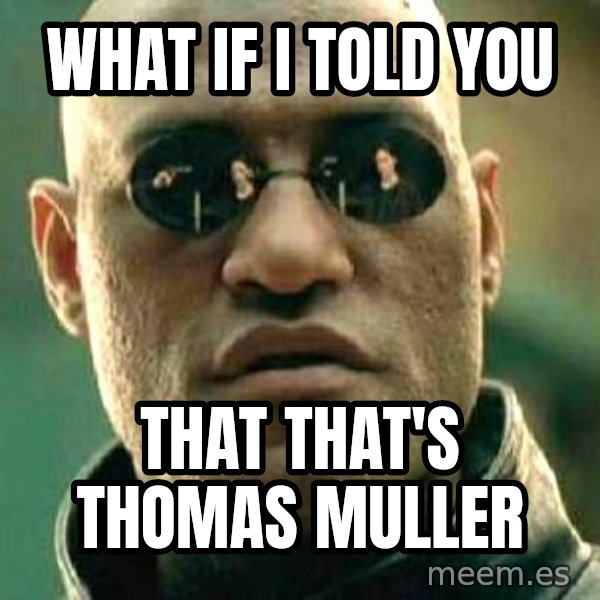 What if I told you / Matrix Morpheus meme: WHAT IF I TOLD YOU / THAT THAT'S THOMAS MULLER