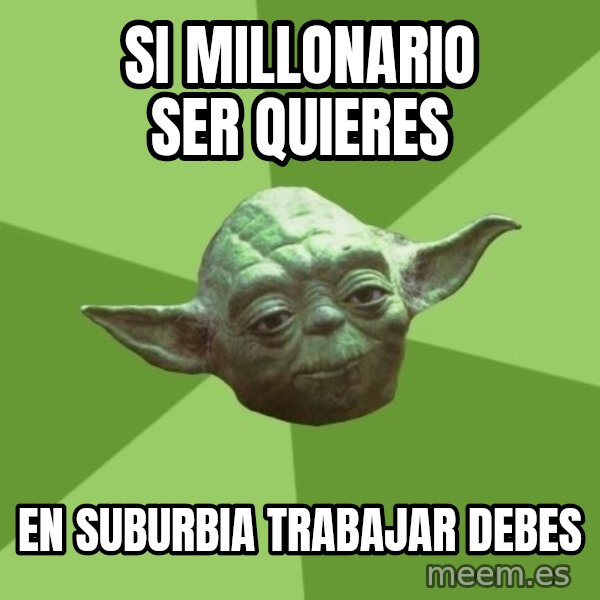 Advice Yoda Gives meme: si millonario ser quieres / en suburbia trabajar debes