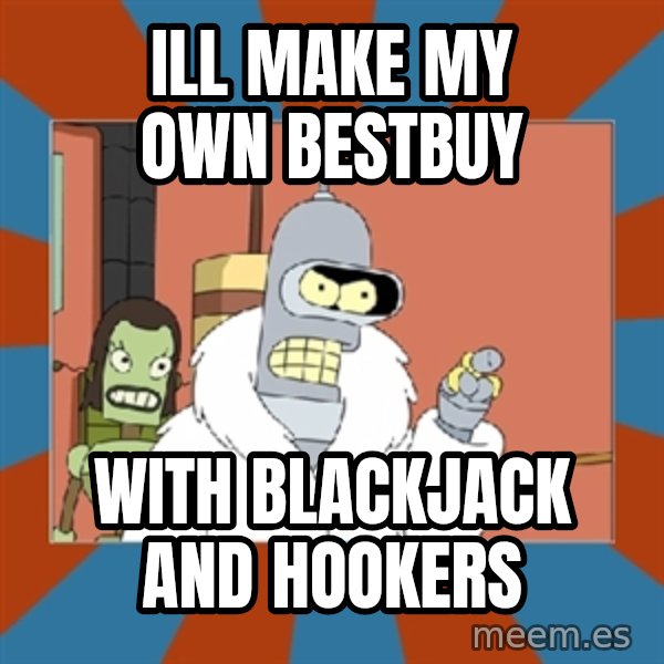 Blackjack and hookers bender meme: ill make my own bestbuy / with blackjack and hookers