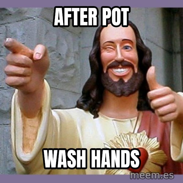 buddy jesus meme: after pot / wash hands