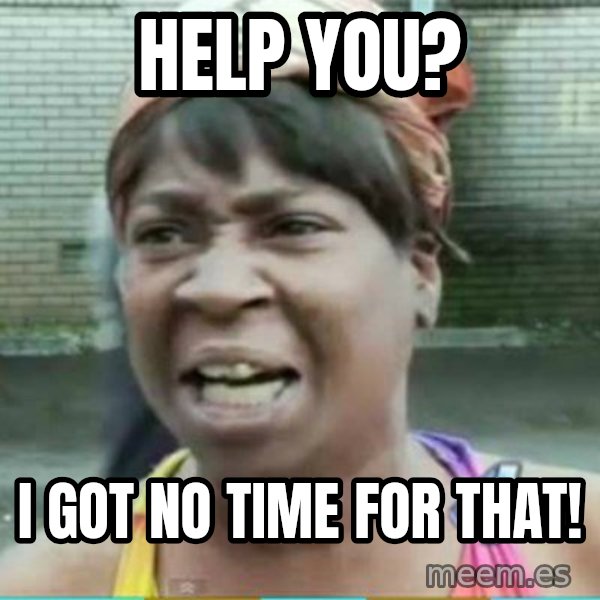Sweet Brown Meme meme: help you? / i got no time for that!
