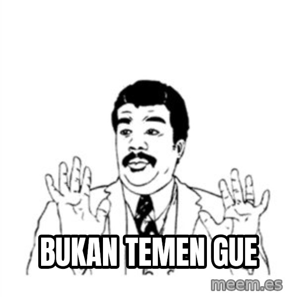 aysi meme: BUKAN TEMEN GUE