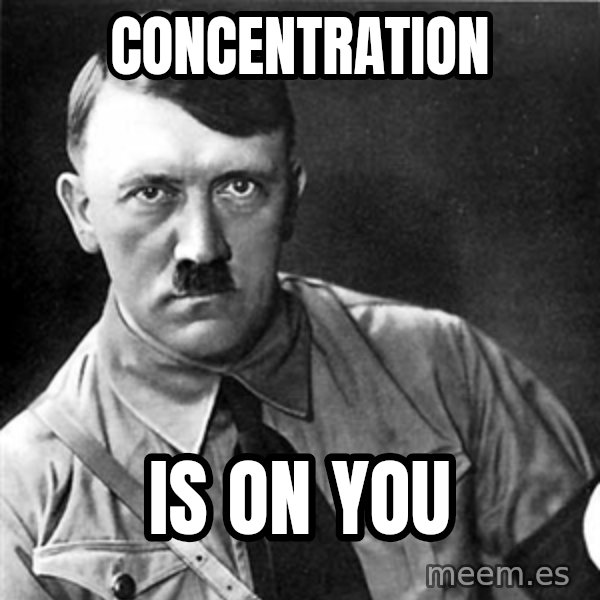 Hitler meme: concentration / is on you