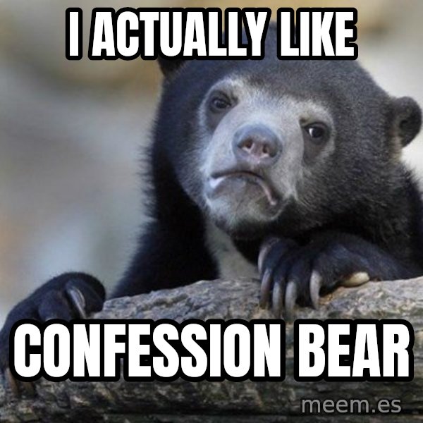 Confession Bear meme: I actually like / confession Bear