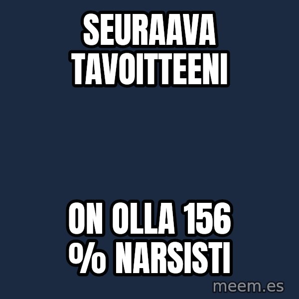 Katainen Perkele meme: seuraava       tavoitteeni / on   olla  156 %  narsisti