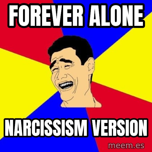 journalist meme: Forever alone / Narcissism version