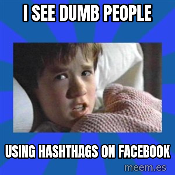 i see dead people meme: I see dumb people / using hashthags on facebook