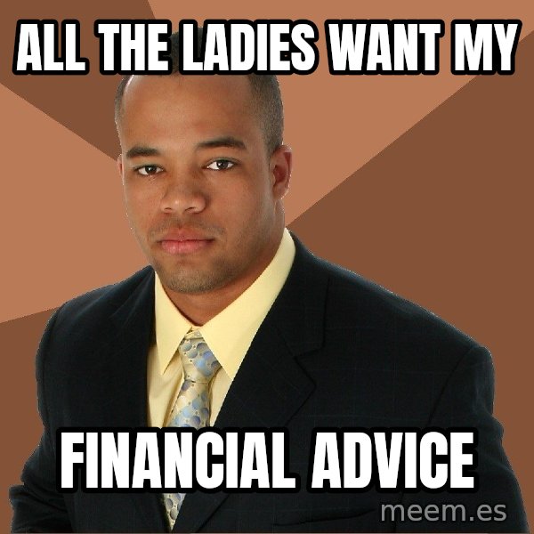 Successful Black Man meme: All the ladies want my / financial advice