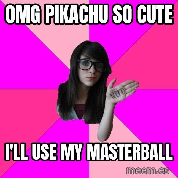 Idiot Nerd Girl meme: OMG Pikachu so cute / I'll use my masterball