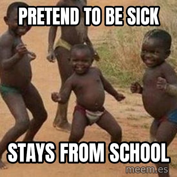 african children dancing meme: Pretend to be sick / stays from school