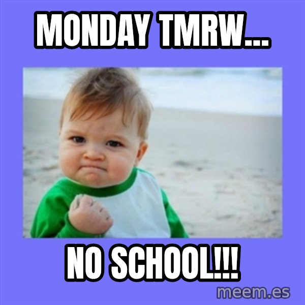 Baby fist meme: monday tmrw... / No school!!!