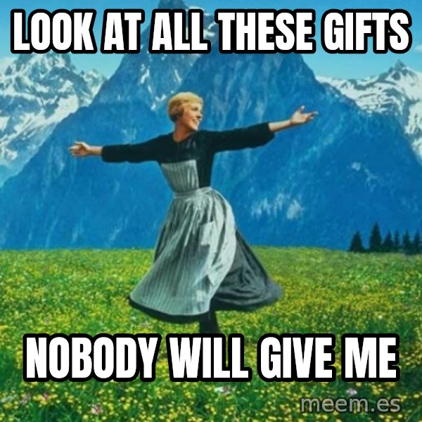 Look at All the Fucks I Give meme: Look at all these gifts / nobody will give me