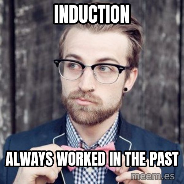 Scumbag Analytic Philosopher meme: INDUCTION / ALWAYS WORKED IN THE PAST