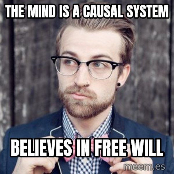 Scumbag Analytic Philosopher meme: THE MIND IS A CAUSAL SYSTEM / BELIEVES IN FREE WILL