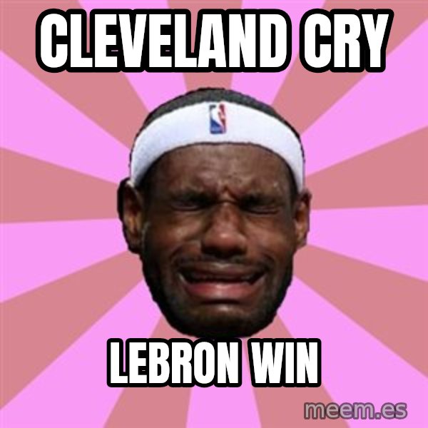LeBron James meme: clevelAnd cry / lebron win