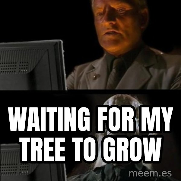 Waiting For meme: waiting for my tree to grow