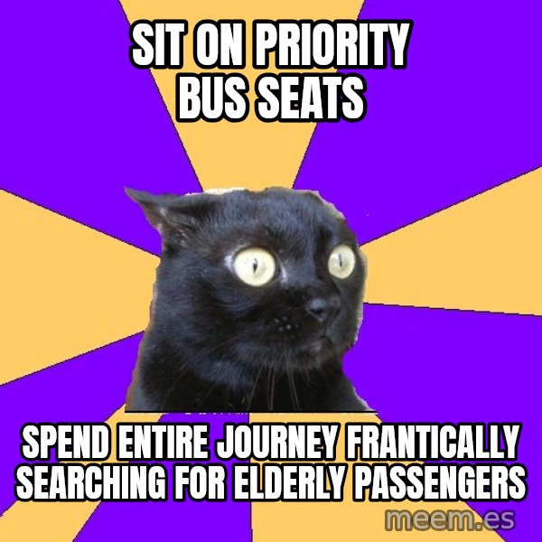 Anxiety Cat meme: Sit on priority bus seats / spend entire journey frantically searching for elderly passengers