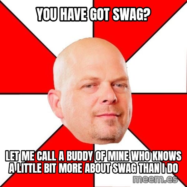 Pawn Stars meme: you have got swag? / Let me  call a buddy of mine who knows a little bit more about swag than I do