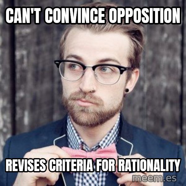 Scumbag Analytic Philosopher meme: Can't convince opposition / revises criteria for rationality
