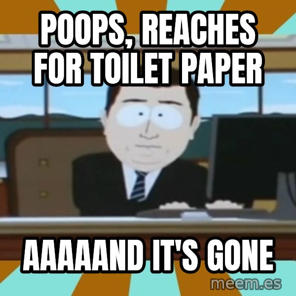 south park aand it's gone meme: poops, reaches for toilet paper / AAaaand it's gone