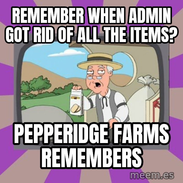 Pepperidge Farm Remembers FG meme: Remember when admin got rid of all the items? / pepperidge farms remembers