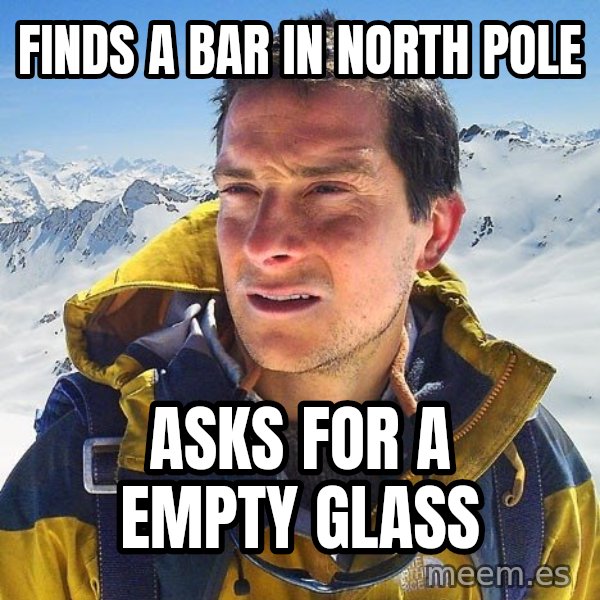 Bear Grylls Loneliness meme: finds a bar in north pole / ASKS FOR A EMPTY GLASS