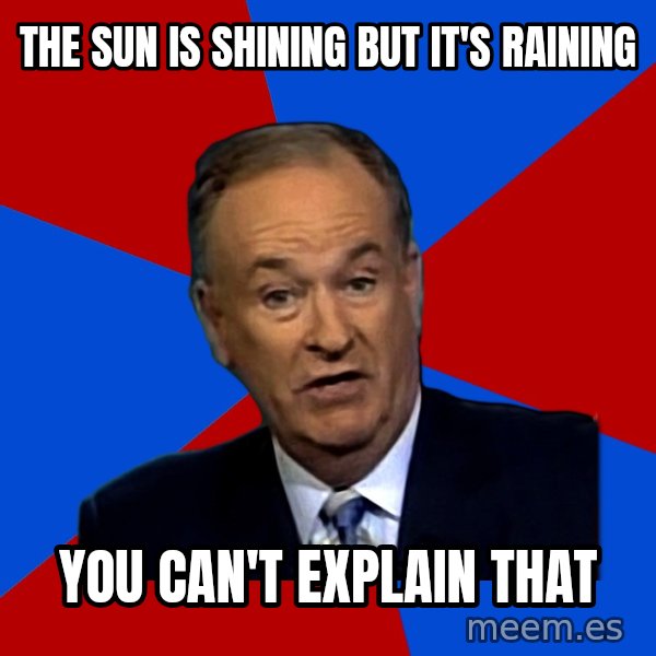 Bill O'Reilly Proves God meme: the sun is shining but it's raining / you can't explain that