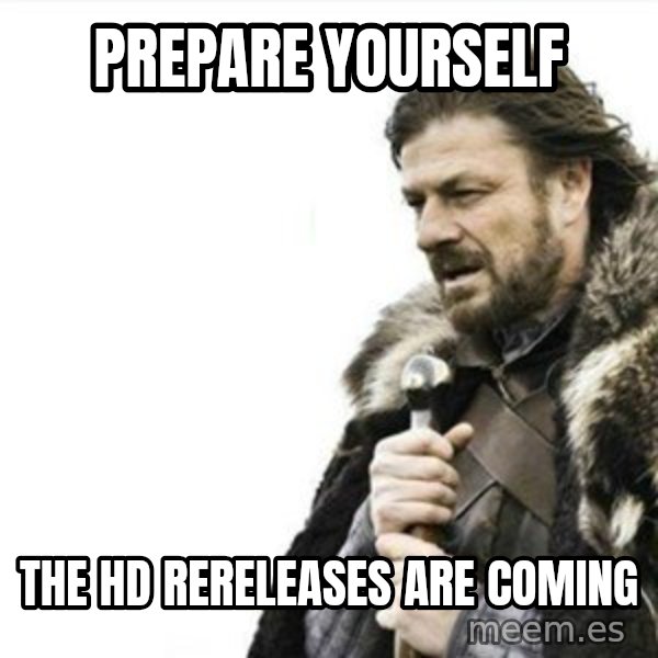 Prepare yourself meme: prepare yourself / the hd rereleases are coming