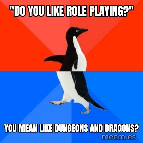 Socially Awesome Awkward Penguin meme: "do you like Role playing?" / YOU MEAN LIKE DUNGEONS AND DRAGONS?
