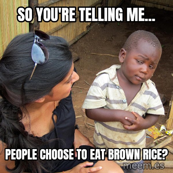 Skeptical African Child meme: So you're Telling me... / People CHoose to eat brown rice?