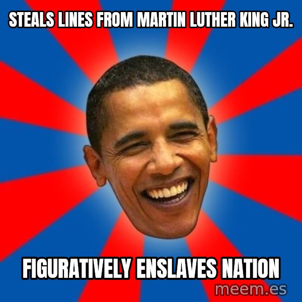 Obama meme: stealS lines from Martin luther king jr. / figuratively enslaves nation