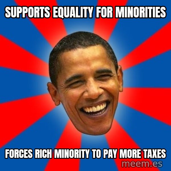 Obama meme: supports equality for minorities / forces rich minority to pay more taxes