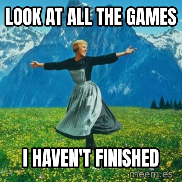 Look at All the Fucks I Give meme: Look at all the games / i haven't finished