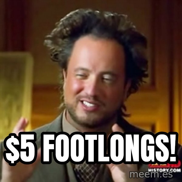 Ancient Aliens meme: $5 FOOTLONGS!