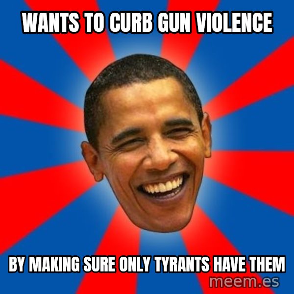 Obama meme: wants to curb gun violence / by making sure only tyrants have them