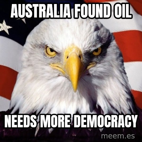 American Pride Eagle meme: Australia found oil / Needs more democracy